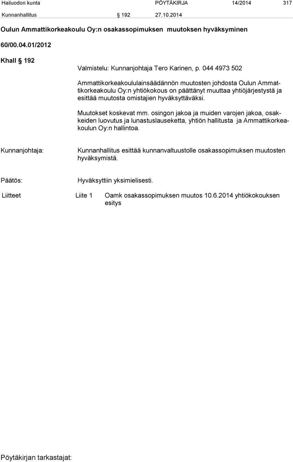 044 4973 502 Ammattikorkeakoululainsäädännön muutosten johdosta Oulun Ammattikorkeakoulu Oy:n yhtiökokous on päättänyt muuttaa yhtiöjärjestystä ja esittää muutosta omistajien hyväksyttäväksi.