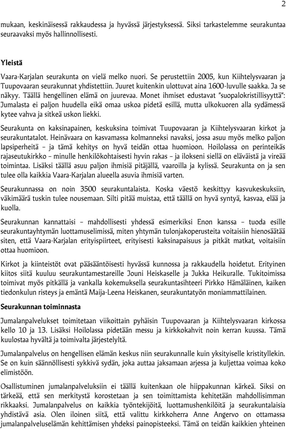 Monet ihmiset edustavat suopalokristillisyyttä : Jumalasta ei paljon huudella eikä omaa uskoa pidetä esillä, mutta ulkokuoren alla sydämessä kytee vahva ja sitkeä uskon liekki.