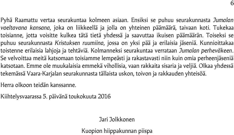 Kunnioittakaa toistenne erilaisia lahjoja ja tehtäviä. Kolmanneksi seurakuntaa verrataan Jumalan perheväkeen.