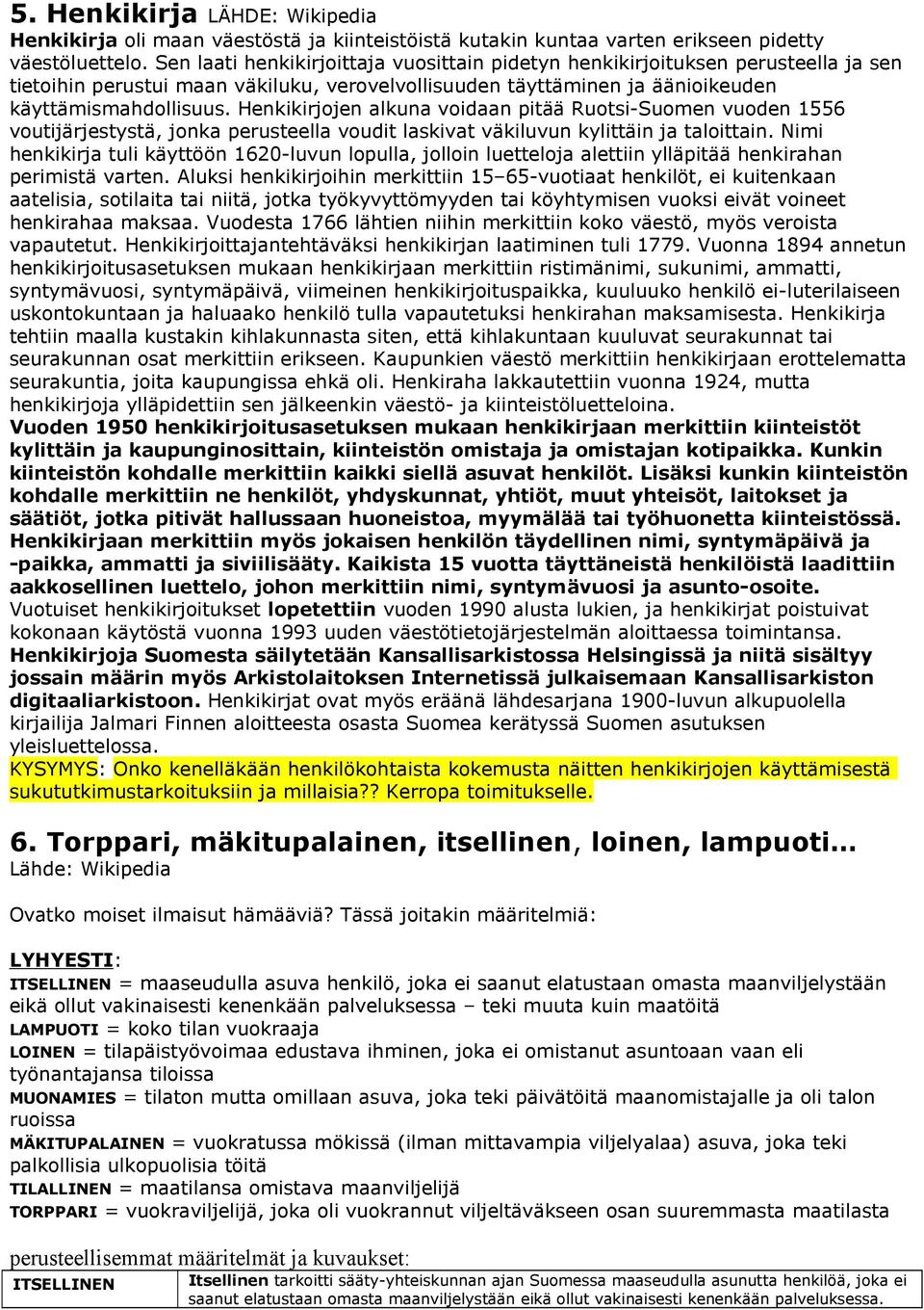 Henkikirjojen alkuna voidaan pitää Ruotsi-Suomen vuoden 1556 voutijärjestystä, jonka perusteella voudit laskivat väkiluvun kylittäin ja taloittain.