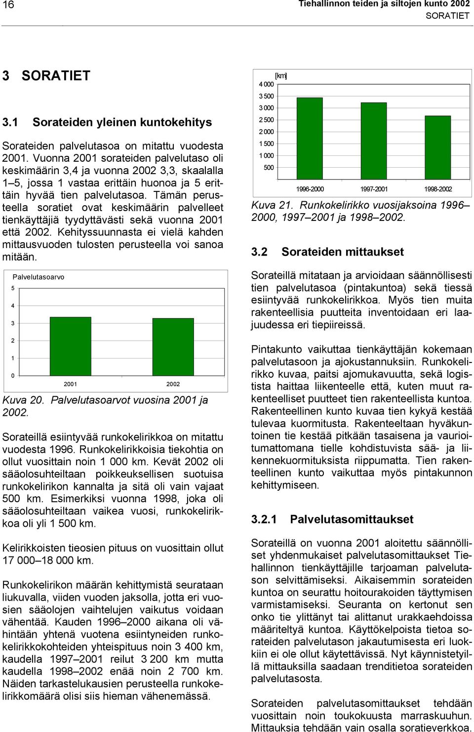 Tämän perusteella soratiet ovat keskimäärin palvelleet tienkäyttäjiä tyydyttävästi sekä vuonna 21 että 22. Kehityssuunnasta ei vielä kahden mittausvuoden tulosten perusteella voi sanoa mitään.