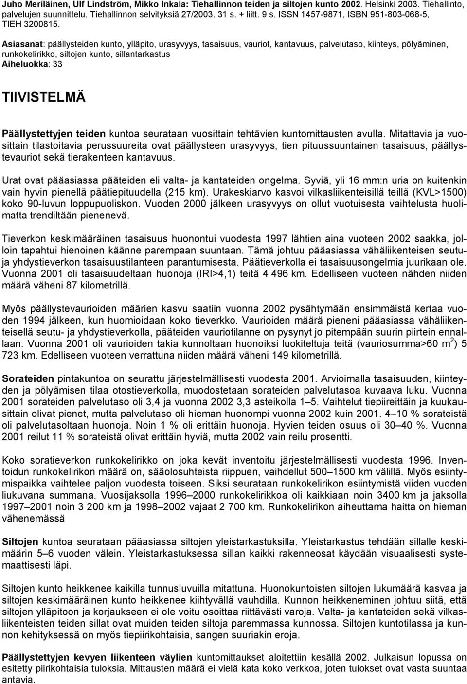 Asiasanat: päällysteiden kunto, ylläpito, urasyvyys, tasaisuus, vauriot, kantavuus, palvelutaso, kiinteys, pölyäminen, runkokelirikko, siltojen kunto, sillantarkastus Aiheluokka: 33 TIIVISTELMÄ