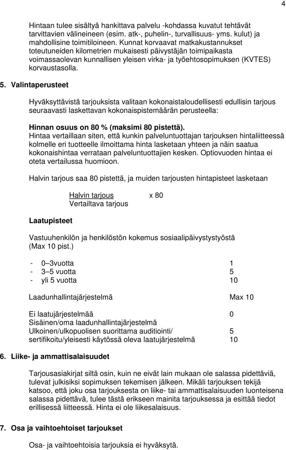 Valintaperusteet Hyväksyttävistä tarjouksista valitaan kokonaistaloudellisesti edullisin tarjous seuraavasti laskettavan kokonaispistemäärän perusteella: Hinnan osuus on 80 % (maksimi 80 pistettä).