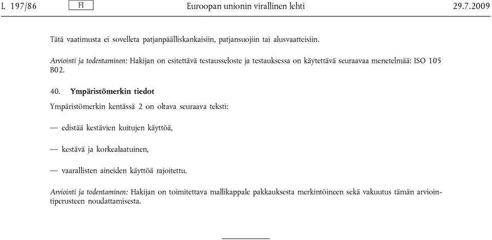 Ympäristömerkin tiedot Ympäristömerkin kentässä 2 on oltava seuraava teksti: edistää kestävien kuitujen käyttöä, kestävä ja korkealaatuinen,