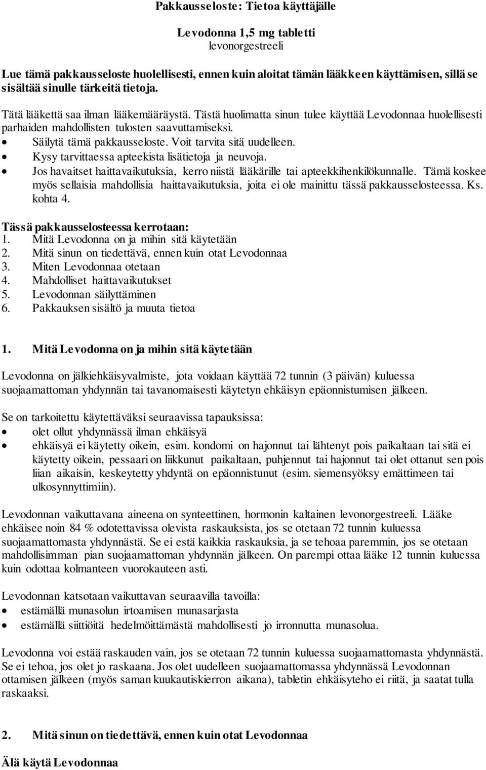 Voit tarvita sitä uudelleen. Kysy tarvittaessa apteekista lisätietoja ja neuvoja. Jos havaitset haittavaikutuksia, kerro niistä lääkärille tai apteekkihenkilökunnalle.