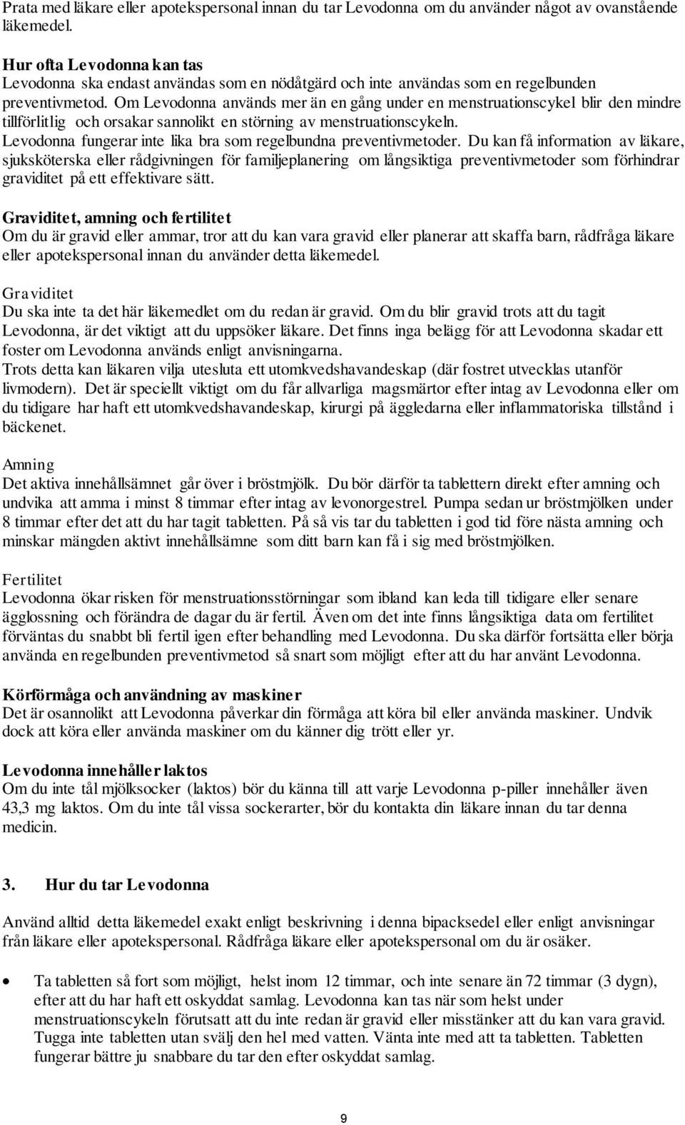 Om Levodonna används mer än en gång under en menstruationscykel blir den mindre tillförlitlig och orsakar sannolikt en störning av menstruationscykeln.