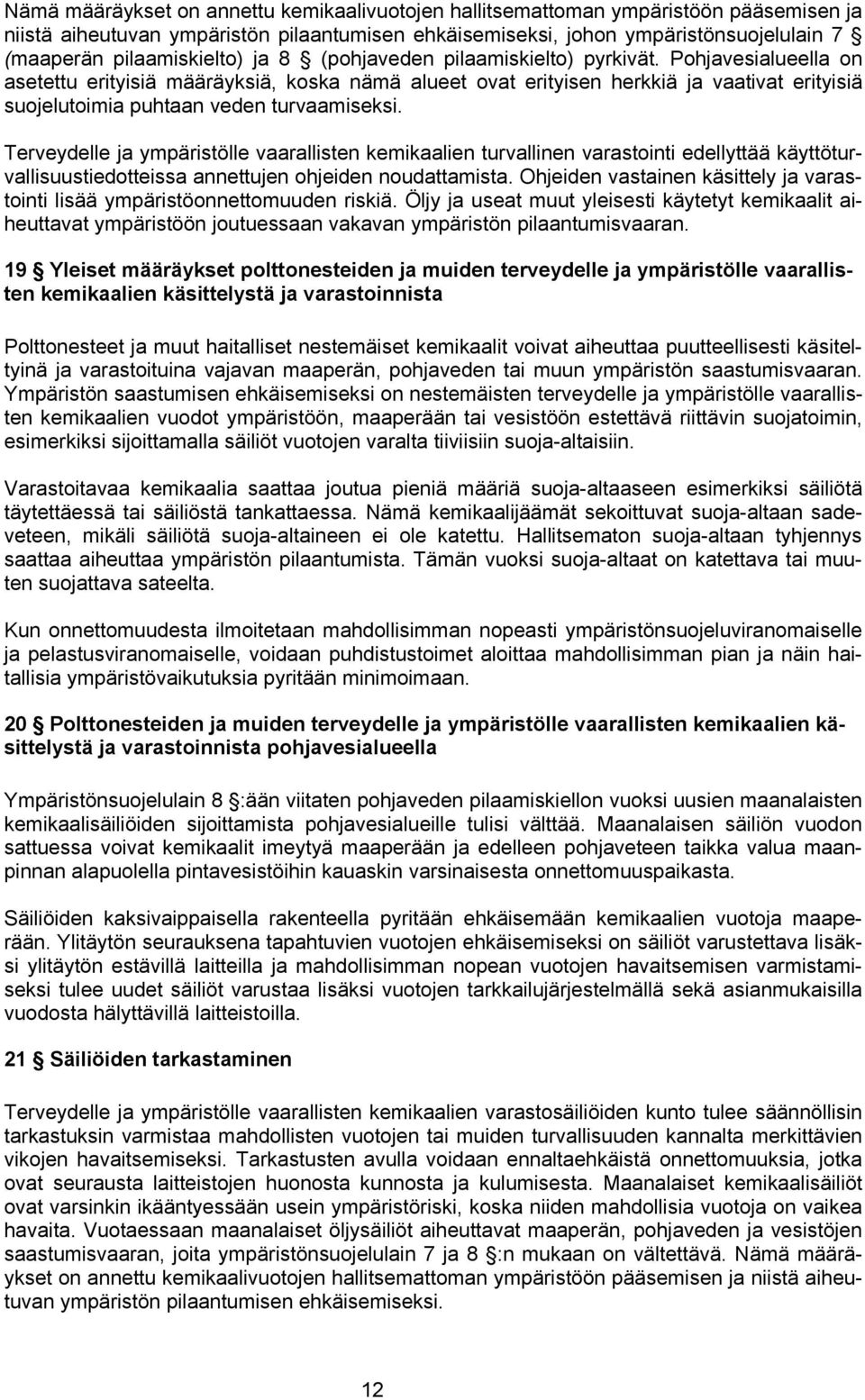 Pohjavesialueella on asetettu erityisiä määräyksiä, koska nämä alueet ovat erityisen herkkiä ja vaativat erityisiä suojelutoimia puhtaan veden turvaamiseksi.