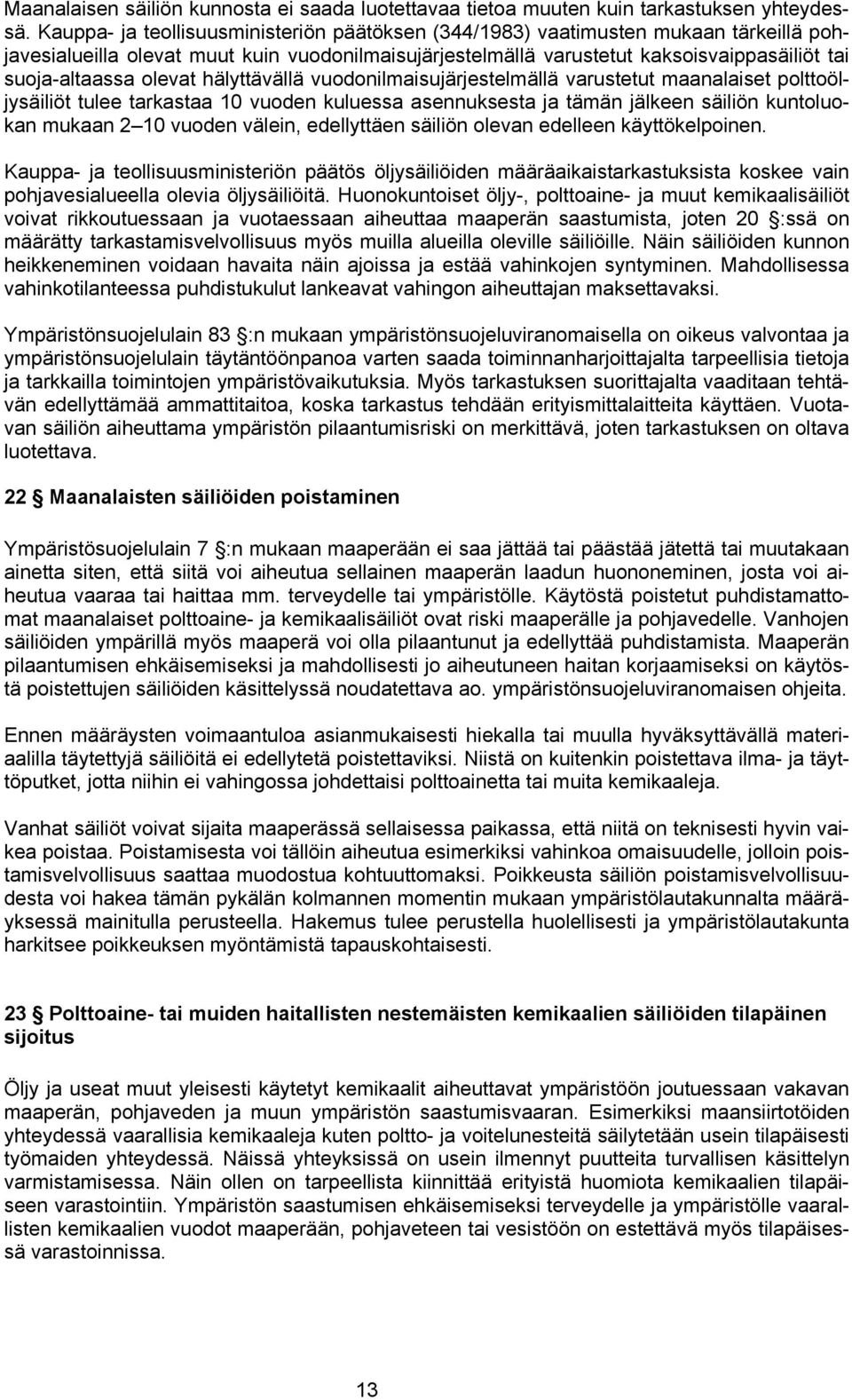 olevat hälyttävällä vuodonilmaisujärjestelmällä varustetut maanalaiset polttoöljysäiliöt tulee tarkastaa 10 vuoden kuluessa asennuksesta ja tämän jälkeen säiliön kuntoluokan mukaan 2 10 vuoden