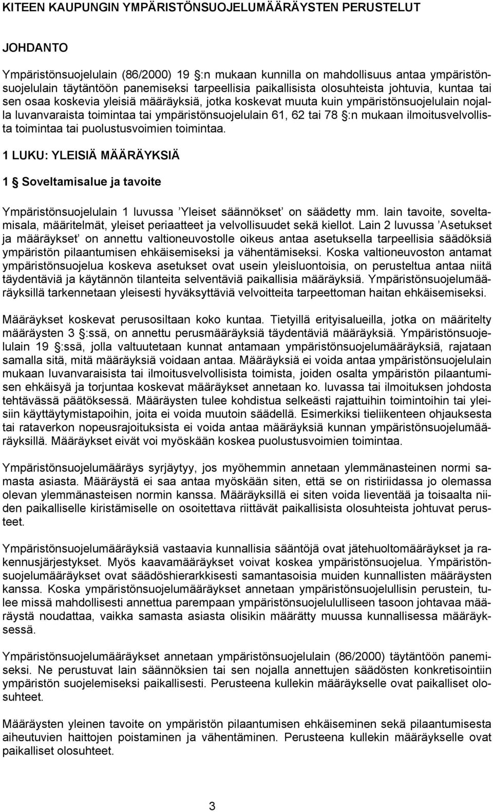 tai 78 :n mukaan ilmoitusvelvollista toimintaa tai puolustusvoimien toimintaa. 1 LUKU: YLEISIÄ MÄÄRÄYKSIÄ 1 Soveltamisalue ja tavoite Ympäristönsuojelulain 1 luvussa Yleiset säännökset on säädetty mm.