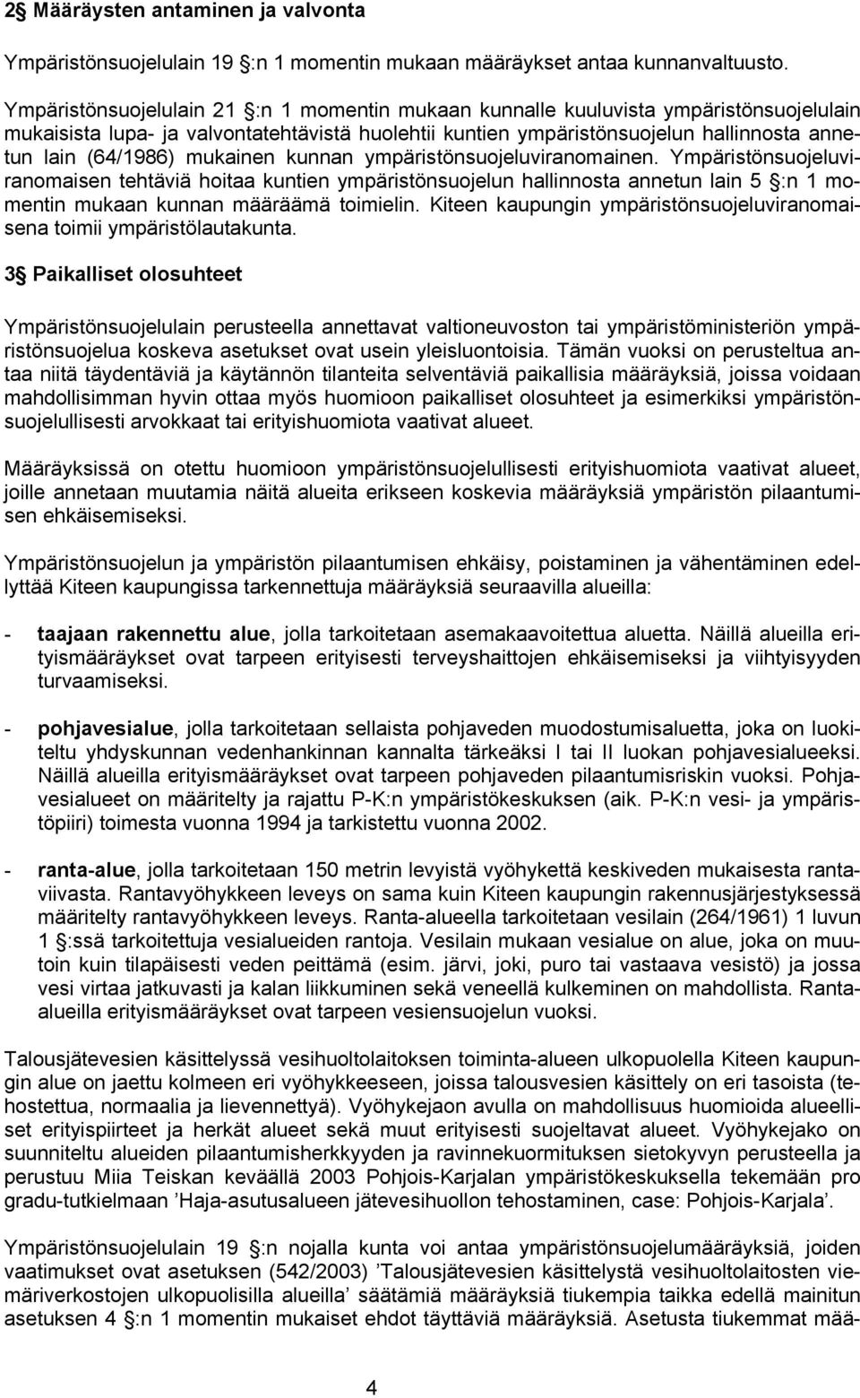 mukainen kunnan ympäristönsuojeluviranomainen. Ympäristönsuojeluviranomaisen tehtäviä hoitaa kuntien ympäristönsuojelun hallinnosta annetun lain 5 :n 1 momentin mukaan kunnan määräämä toimielin.