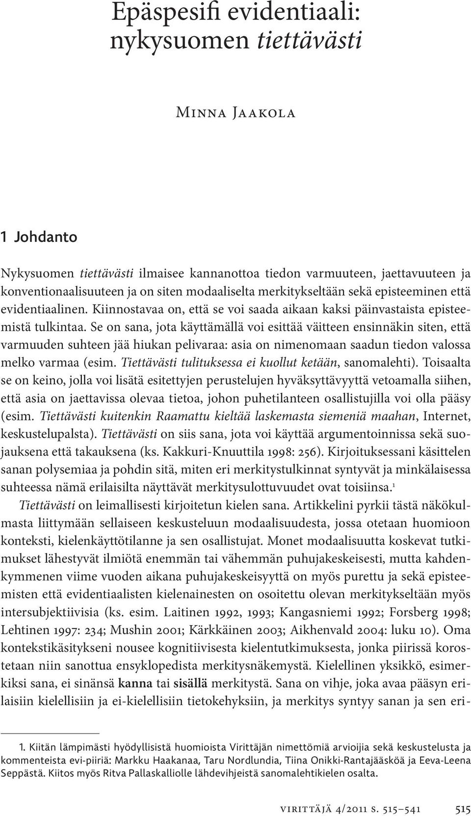 Se on sana, jota käyttämällä voi esittää väitteen ensinnäkin siten, että varmuuden suhteen jää hiukan pelivaraa: asia on nimenomaan saadun tiedon valossa melko varmaa (esim.