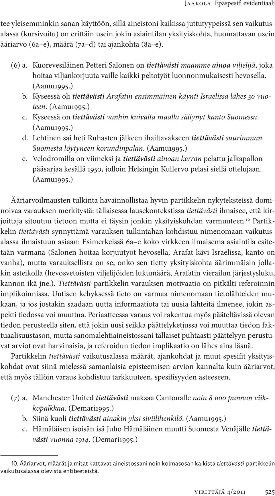 Kuorevesiläinen Petteri Salonen on tiettävästi maamme ainoa viljelijä, joka hoitaa viljankorjuuta vaille kaikki peltotyöt luonnonmukaisesti hevosella. (Aamu1995.) b.