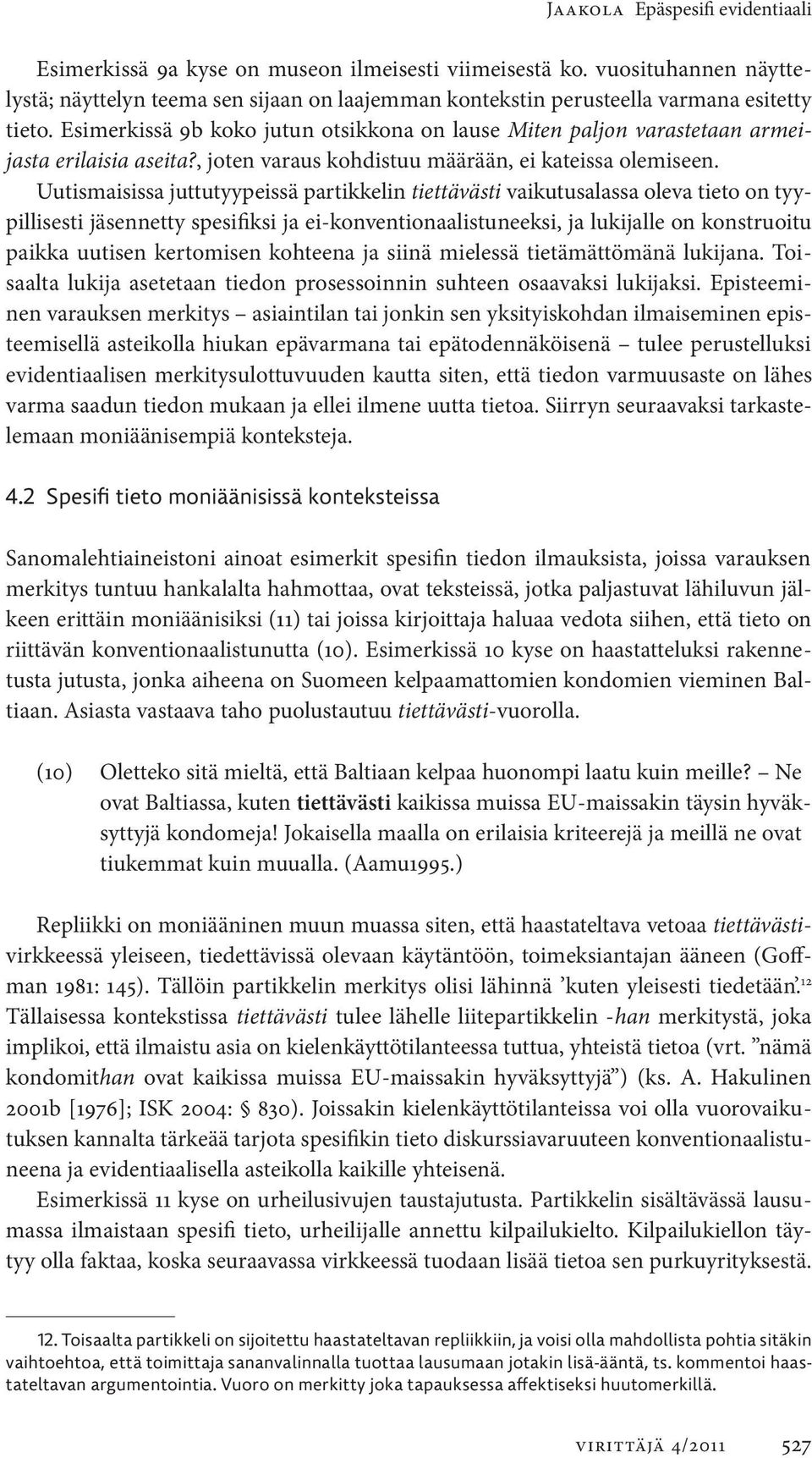 Esimerkissä 9b koko jutun otsikkona on lause Miten paljon varastetaan armeijasta erilaisia aseita?, joten varaus kohdistuu määrään, ei kateissa olemiseen.