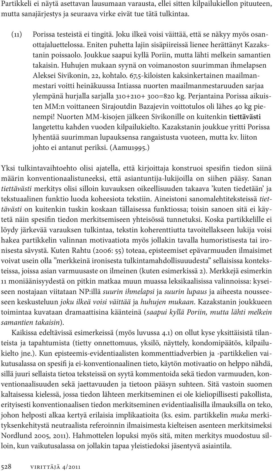 Joukkue saapui kyllä Poriin, mutta lähti melkein samantien takaisin. Huhujen mukaan syynä on voimanoston suurimman ihmelapsen Aleksei Sivikonin, 22, kohtalo.