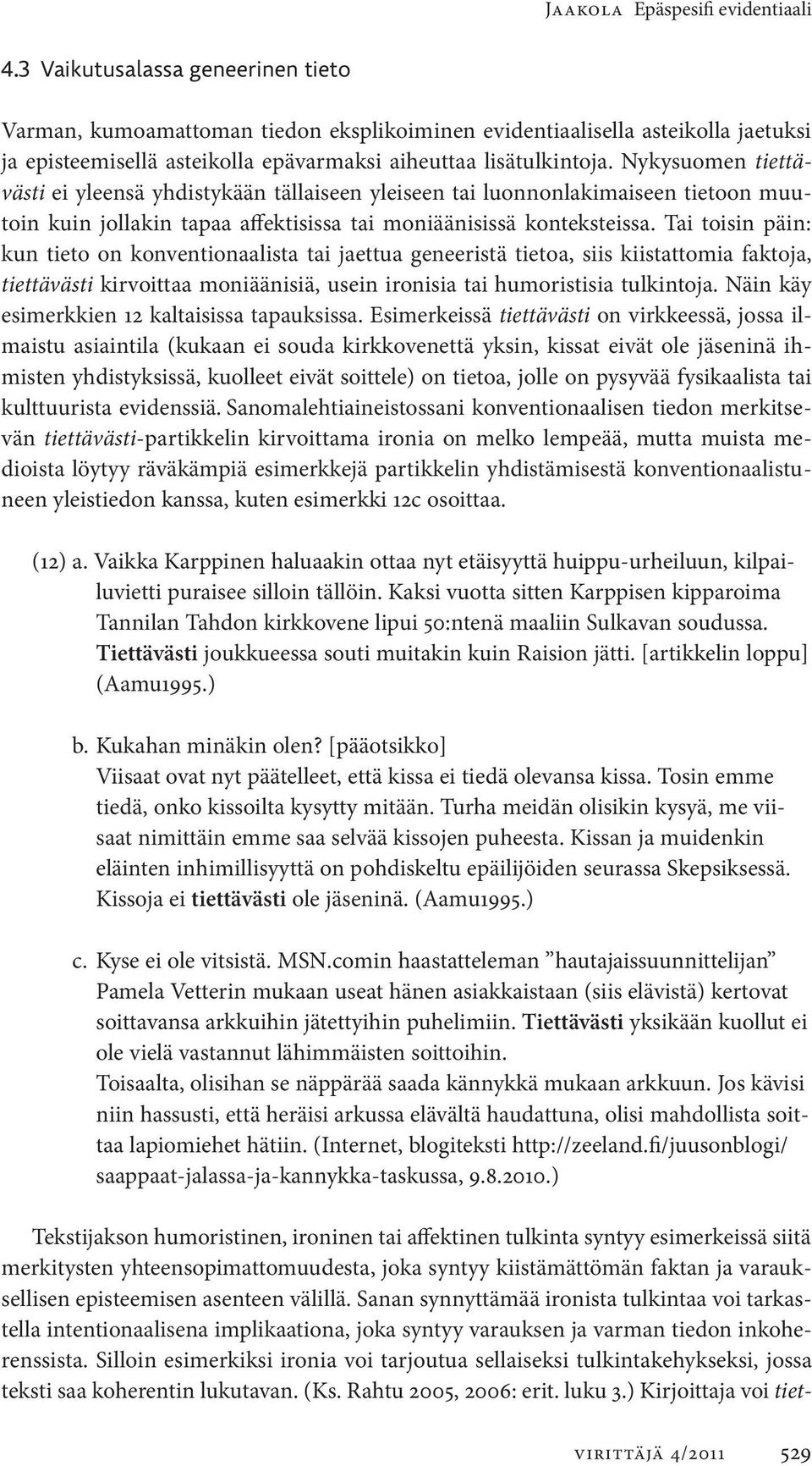 Nykysuomen tiettävästi ei yleensä yhdistykään tällaiseen yleiseen tai luonnonlakimaiseen tietoon muutoin kuin jollakin tapaa affektisissa tai moniäänisissä konteksteissa.