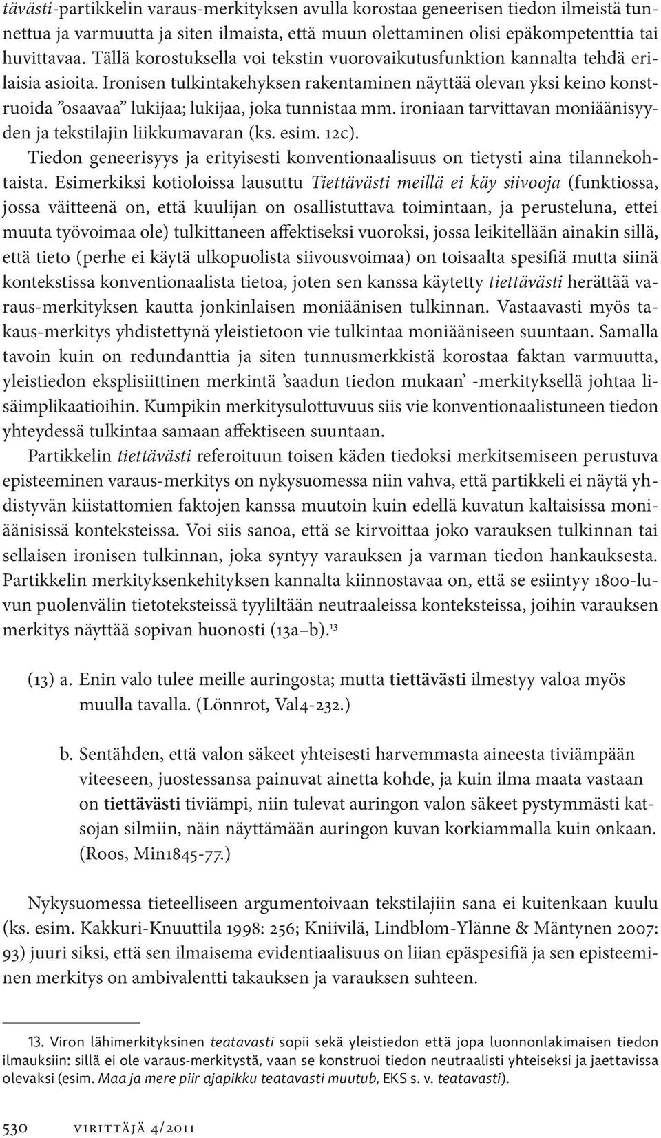 Ironisen tulkintakehyksen rakentaminen näyttää olevan yksi keino konstruoida osaavaa lukijaa; lukijaa, joka tunnistaa mm. ironiaan tarvittavan moniäänisyyden ja tekstilajin liikkumavaran (ks. esim.