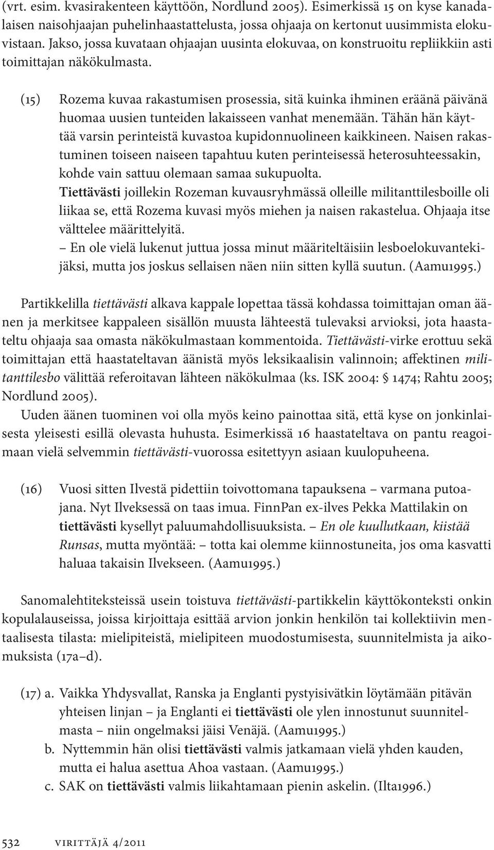 (15) Rozema kuvaa rakastumisen prosessia, sitä kuinka ihminen eräänä päivänä huomaa uusien tunteiden lakaisseen vanhat menemään.