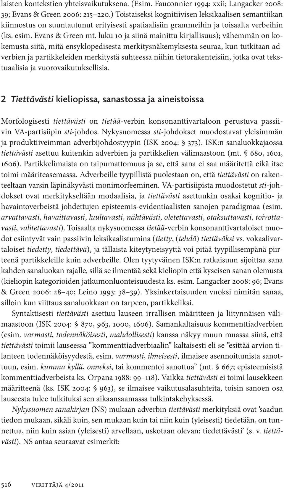 luku 10 ja siinä mainittu kirjallisuus); vähemmän on kokemusta siitä, mitä ensyklopedisesta merkitysnäkemyksesta seuraa, kun tutkitaan adverbien ja partikkeleiden merkitystä suhteessa niihin