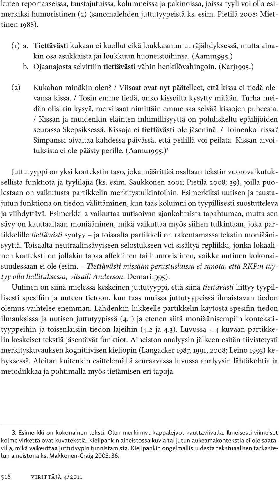 (Karj1995.) (2) Kukahan minäkin olen? / Viisaat ovat nyt päätelleet, että kissa ei tiedä olevansa kissa. / Tosin emme tiedä, onko kissoilta kysytty mitään.