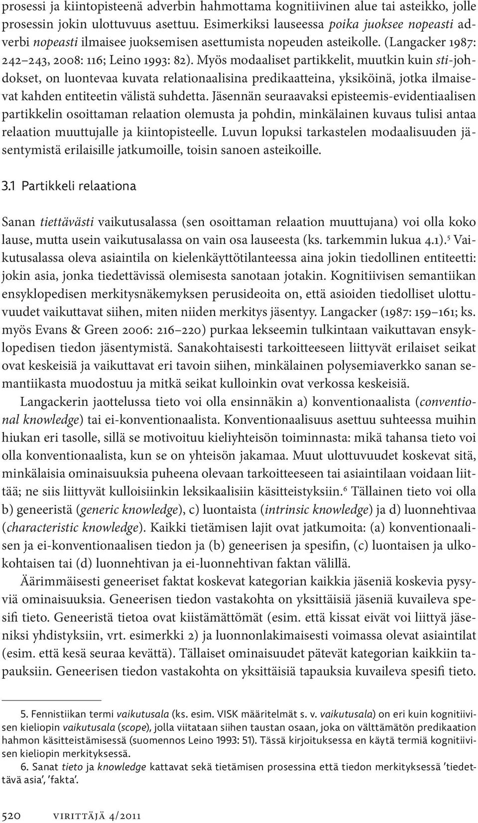 Myös modaaliset partikkelit, muutkin kuin sti-johdokset, on luontevaa kuvata relationaalisina predikaatteina, yksiköinä, jotka ilmaisevat kahden entiteetin välistä suhdetta.