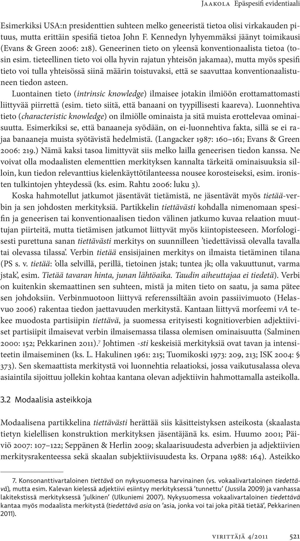 tieteellinen tieto voi olla hyvin rajatun yhteisön jakamaa), mutta myös spesifi tieto voi tulla yhteisössä siinä määrin toistuvaksi, että se saavuttaa konventionaalistuneen tiedon asteen.