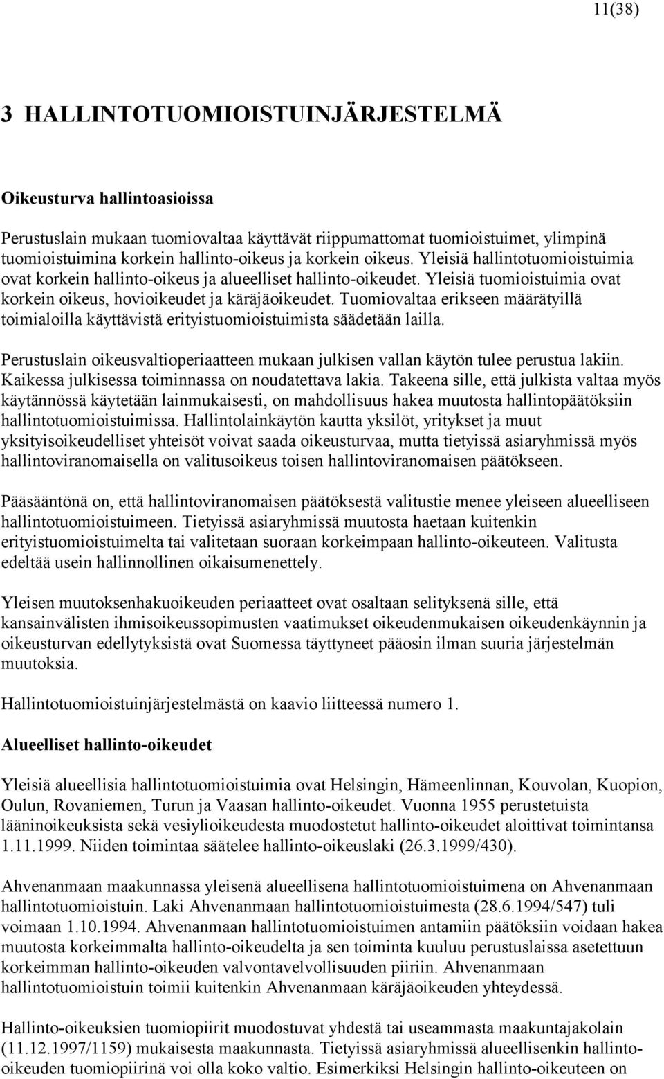 Tuomiovaltaa erikseen määrätyillä toimialoilla käyttävistä erityistuomioistuimista säädetään lailla. Perustuslain oikeusvaltioperiaatteen mukaan julkisen vallan käytön tulee perustua lakiin.