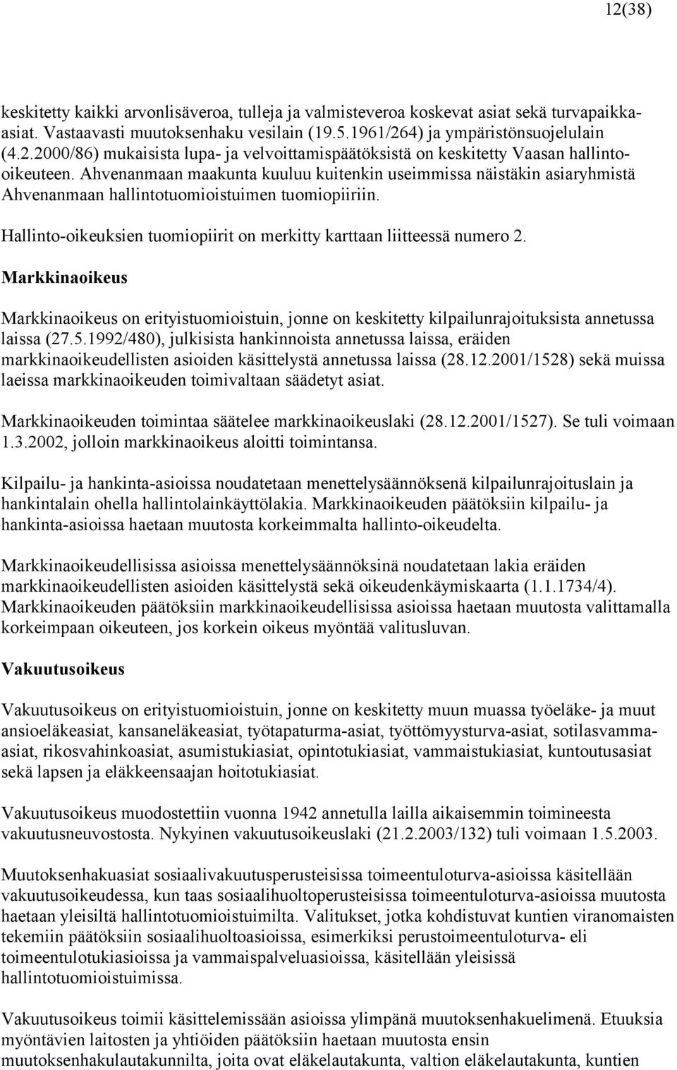 Markkinaoikeus Markkinaoikeus on erityistuomioistuin, jonne on keskitetty kilpailunrajoituksista annetussa laissa (27.5.