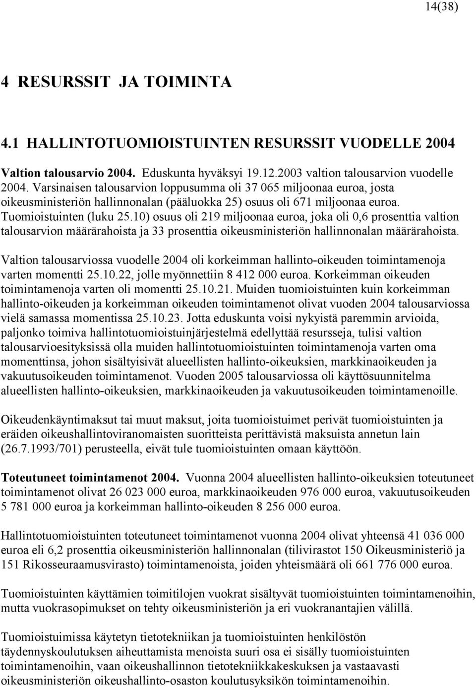 10) osuus oli 219 miljoonaa euroa, joka oli 0,6 prosenttia valtion talousarvion määrärahoista ja 33 prosenttia oikeusministeriön hallinnonalan määrärahoista.