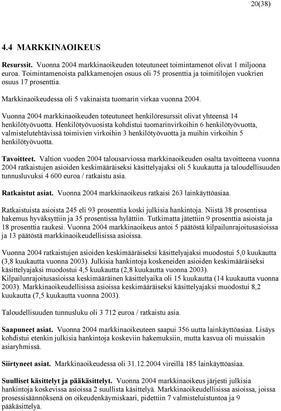 Vuonna markkinaoikeuden toteutuneet henkilöresurssit olivat yhteensä 14 henkilötyövuotta.