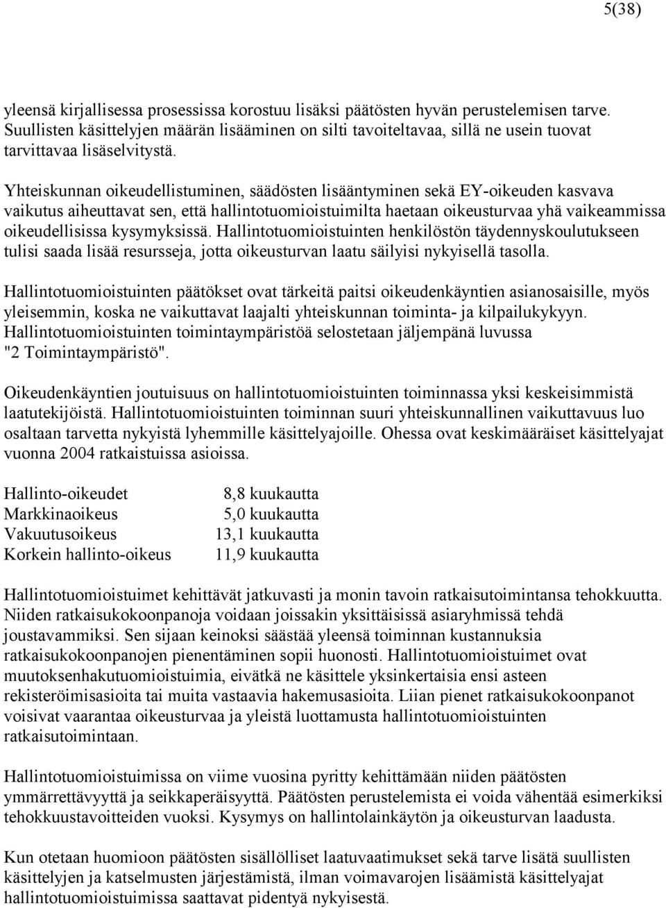 Yhteiskunnan oikeudellistuminen, säädösten lisääntyminen sekä EY-oikeuden kasvava vaikutus aiheuttavat sen, että hallintotuomioistuimilta haetaan oikeusturvaa yhä vaikeammissa oikeudellisissa