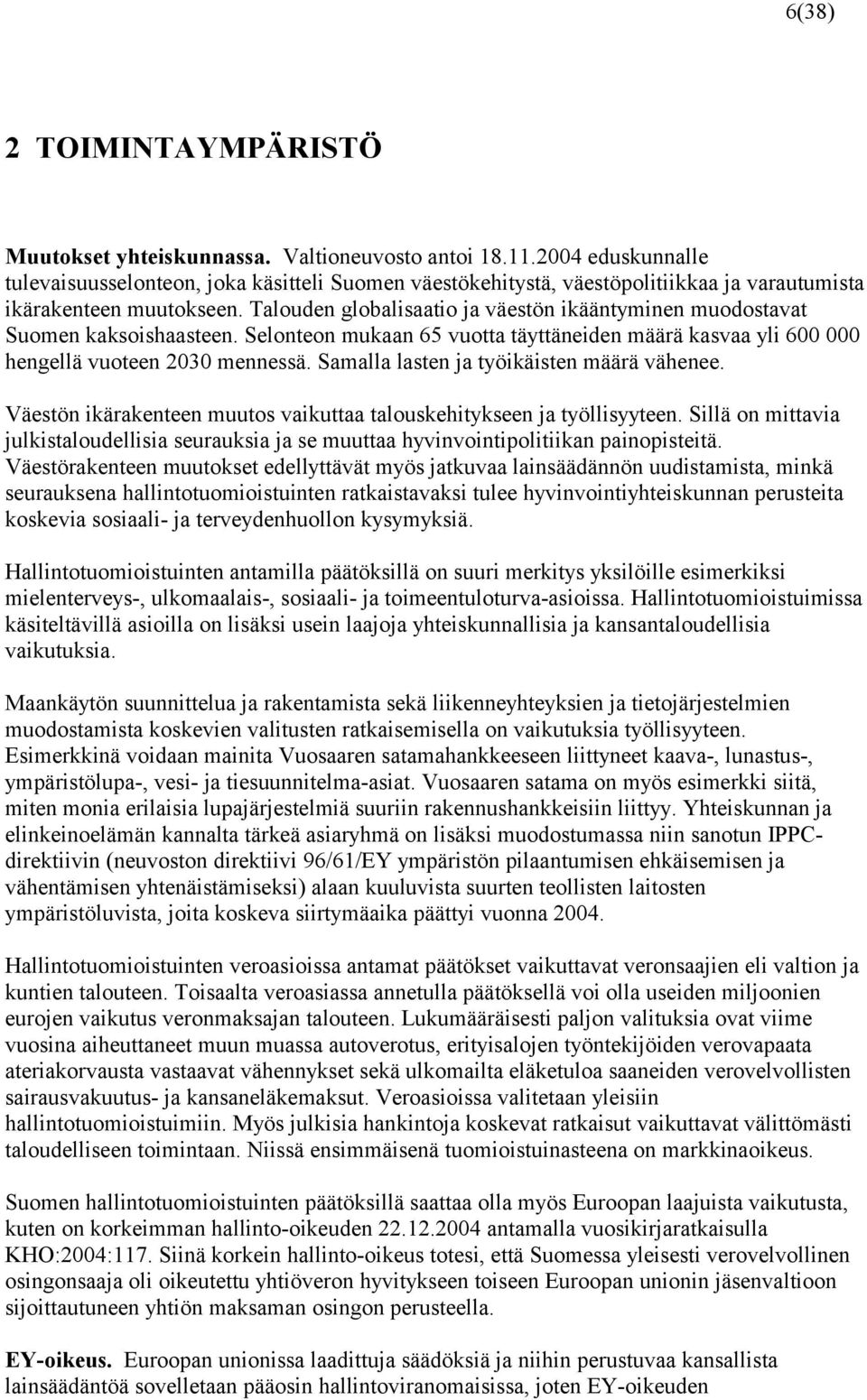 Talouden globalisaatio ja väestön ikääntyminen muodostavat Suomen kaksoishaasteen. Selonteon mukaan 65 vuotta täyttäneiden määrä kasvaa yli 600 000 hengellä vuoteen 2030 mennessä.