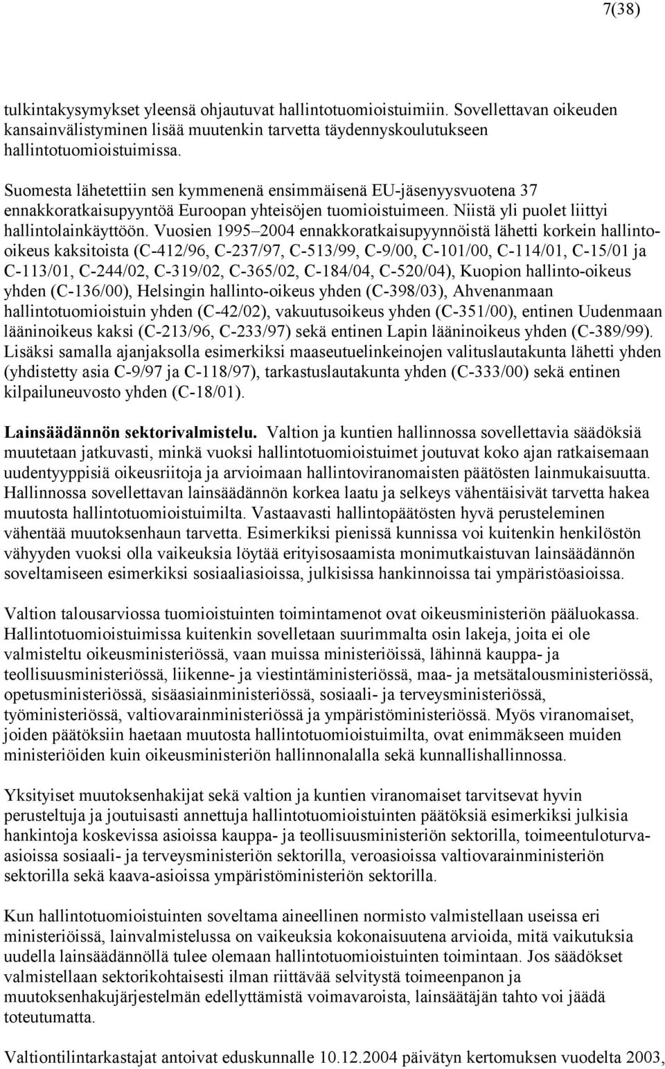 Vuosien 1995 ennakkoratkaisupyynnöistä lähetti korkein hallintooikeus kaksitoista (C-412/96, C-237/97, C-513/99, C-9/00, C-101/00, C-114/01, C-15/01 ja C-113/01, C-244/02, C-319/02, C-365/02,