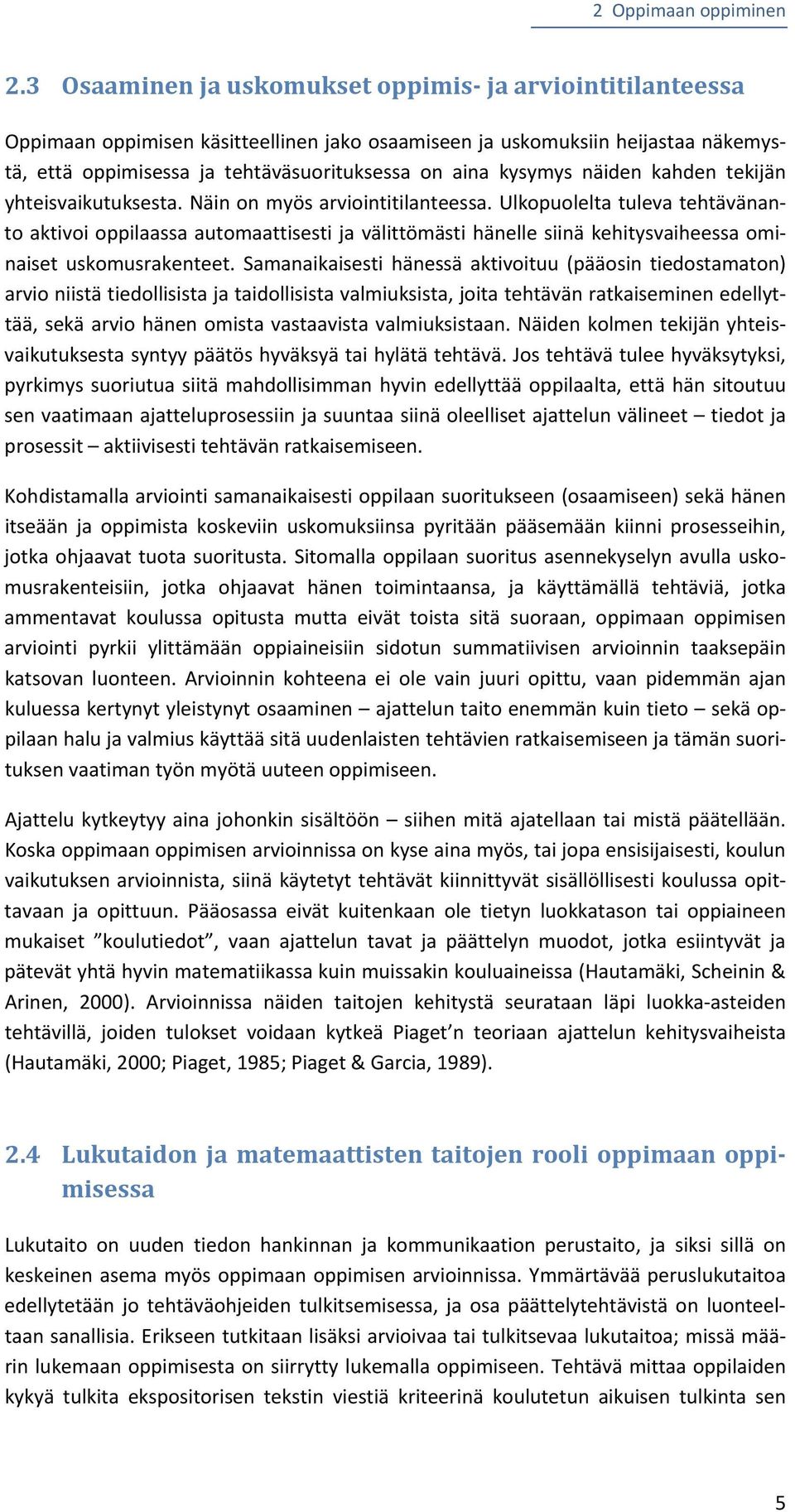 kysymys näiden kahden tekijän yhteisvaikutuksesta. Näin on myös arviointitilanteessa.