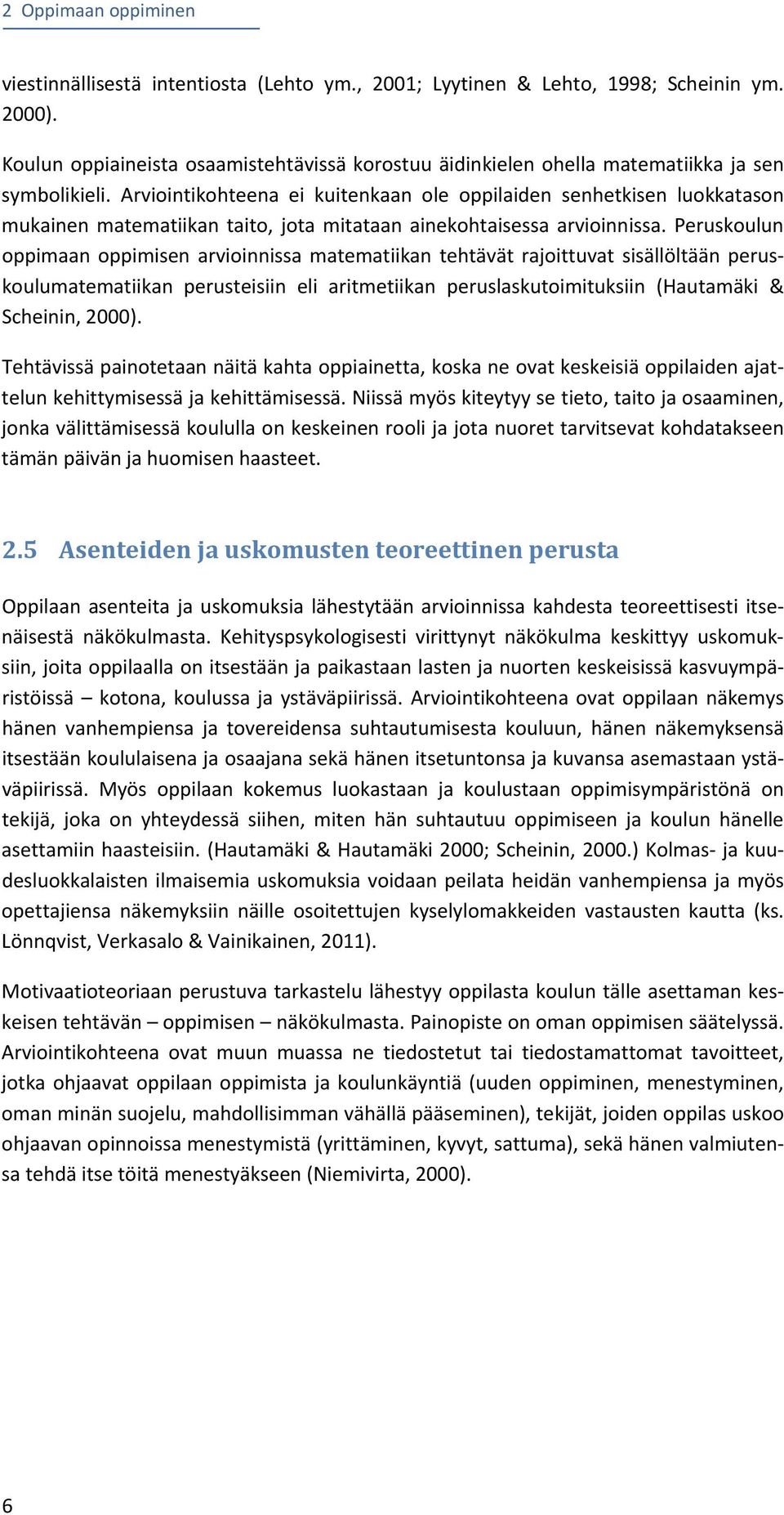 Arviointikohteena ei kuitenkaan ole oppilaiden senhetkisen luokkatason mukainen matematiikan taito, jota mitataan ainekohtaisessa arvioinnissa.