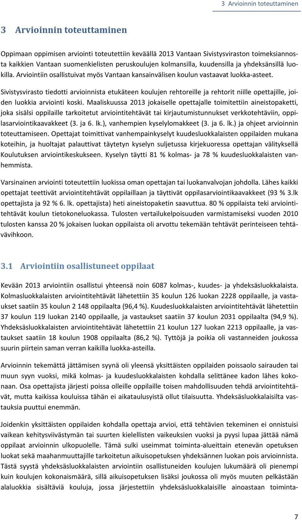 Sivistysvirasto tiedotti arvioinnista etukäteen koulujen rehtoreille ja rehtorit niille opettajille, joiden luokkia arviointi koski.