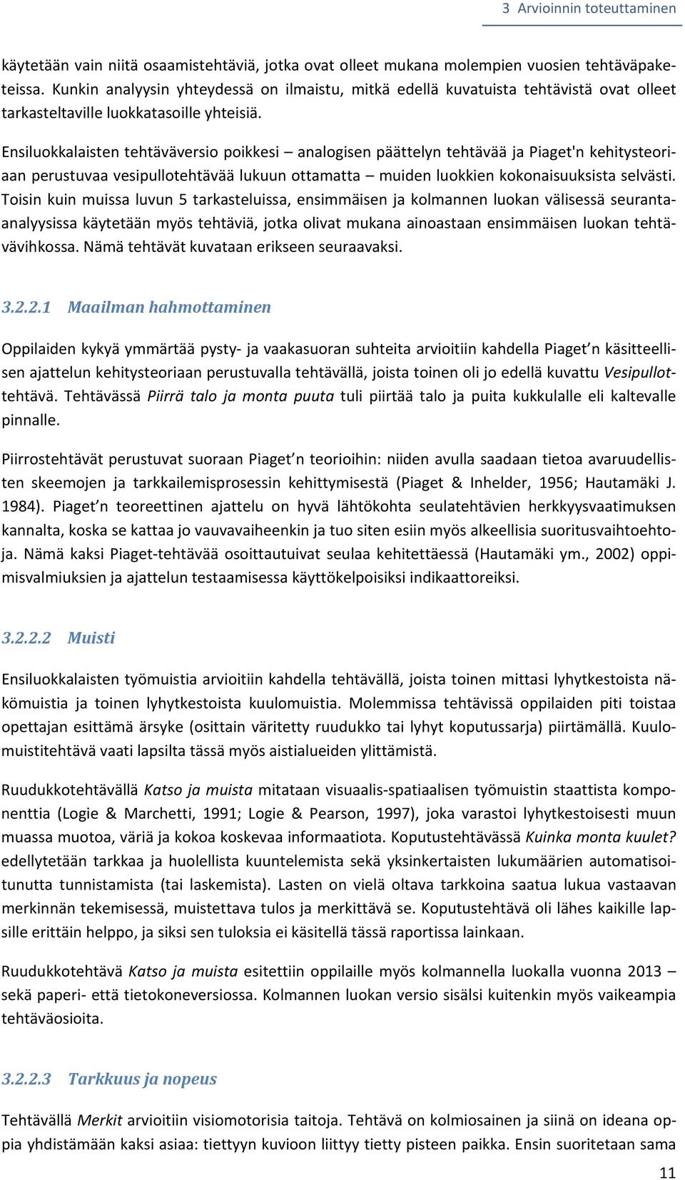 Ensiluokkalaisten tehtäväversio poikkesi analogisen päättelyn tehtävää ja Piaget'n kehitysteoriaan perustuvaa vesipullotehtävää lukuun ottamatta muiden luokkien kokonaisuuksista selvästi.