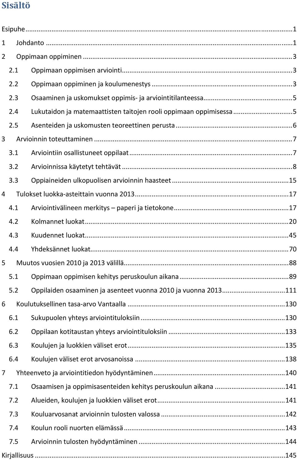 1 Arviointiin osallistuneet oppilaat... 7 3.2 Arvioinnissa käytetyt tehtävät... 8 3.3 Oppiaineiden ulkopuolisen arvioinnin haasteet... 15 4 Tulokset luokka asteittain vuonna 2013... 17 4.