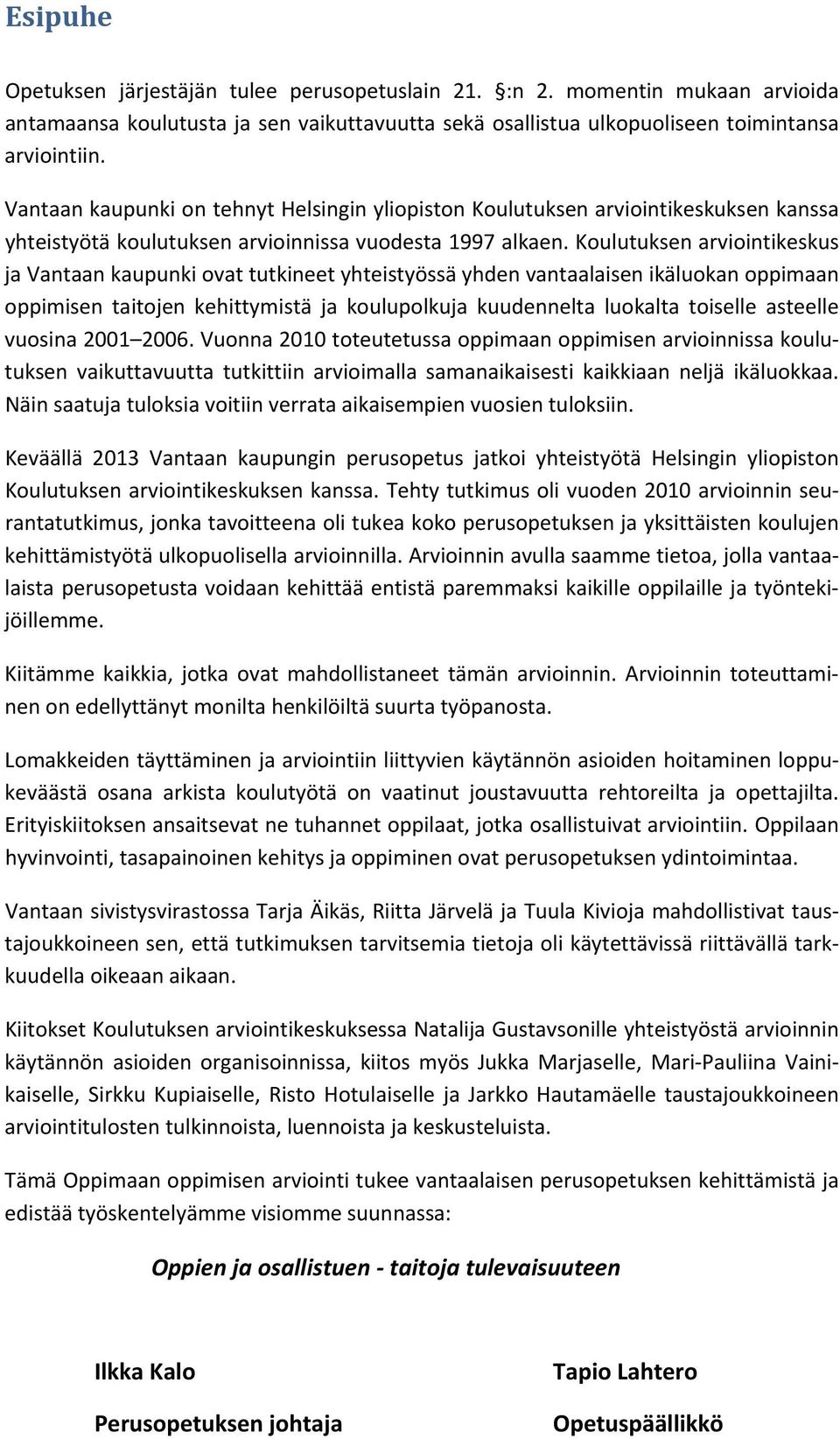 Koulutuksen arviointikeskus ja Vantaan kaupunki ovat tutkineet yhteistyössä yhden vantaalaisen ikäluokan oppimaan oppimisen taitojen kehittymistä ja koulupolkuja kuudennelta luokalta toiselle