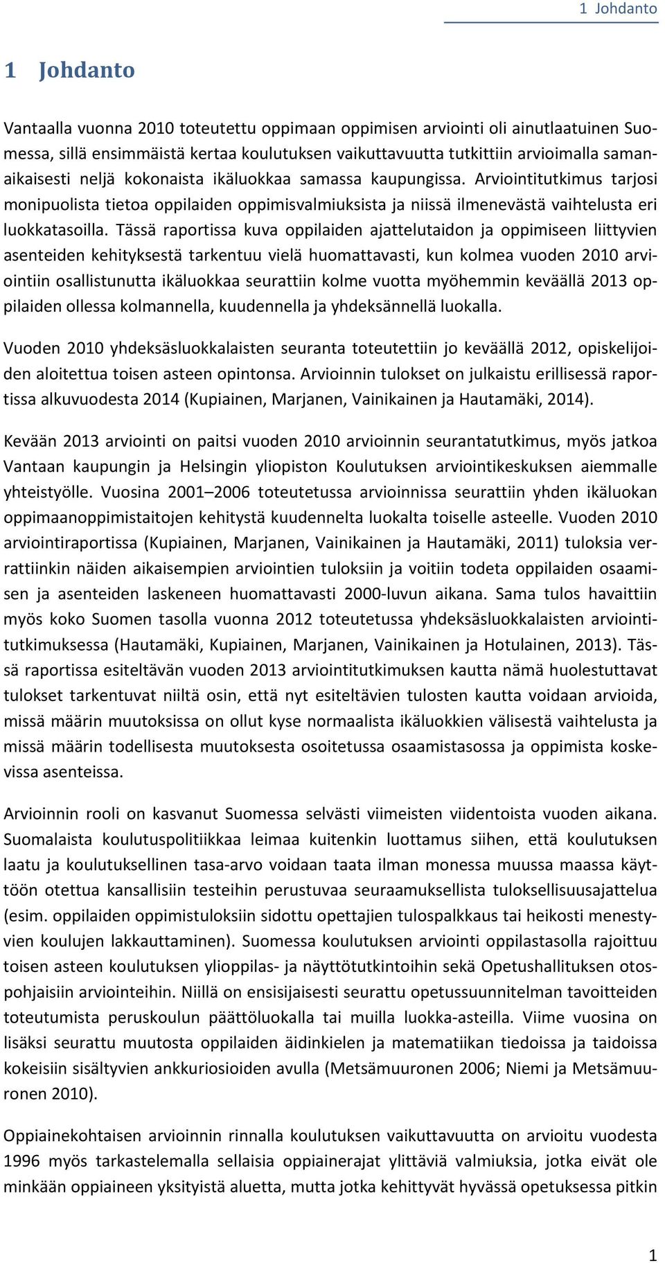 Tässä raportissa kuva oppilaiden ajattelutaidon ja oppimiseen liittyvien asenteiden kehityksestä tarkentuu vielä huomattavasti, kun kolmea vuoden 2010 arviointiin osallistunutta ikäluokkaa seurattiin