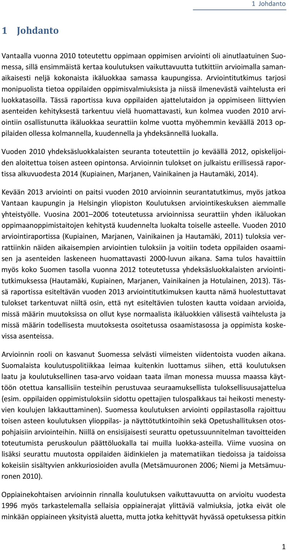 Tässä raportissa kuva oppilaiden ajattelutaidon ja oppimiseen liittyvien asenteiden kehityksestä tarkentuu vielä huomattavasti, kun kolmea vuoden 2010 arviointiin osallistunutta ikäluokkaa seurattiin