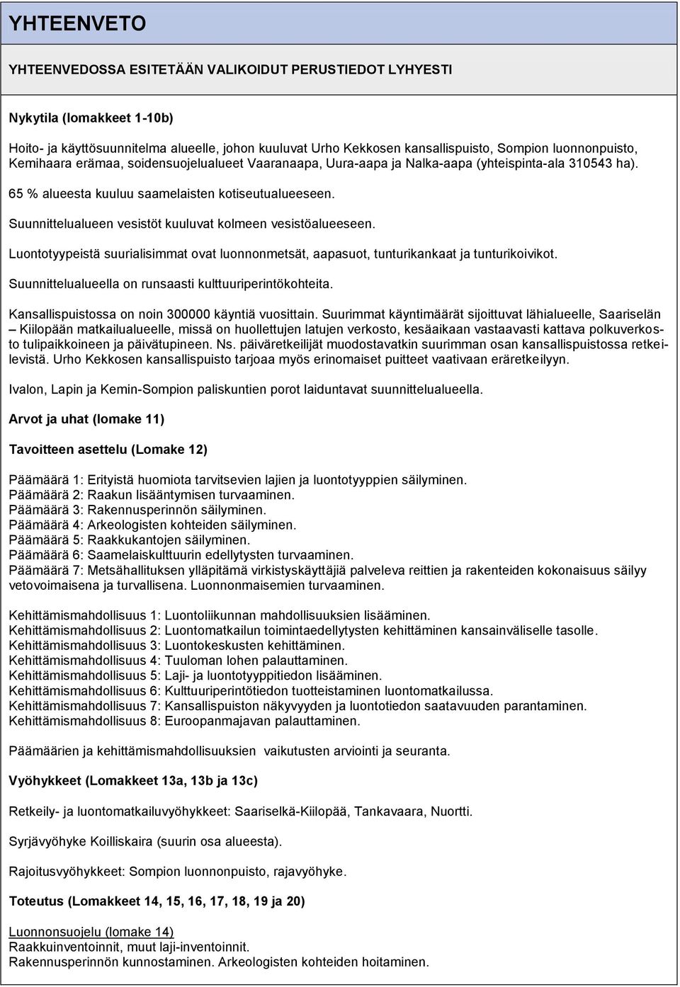 Suunnittelualueen vesistöt kuuluvat kolmeen vesistöalueeseen. Luontotyypeistä suurialisimmat ovat luonnonmetsät, aapasuot, tunturikankaat ja tunturikoivikot.