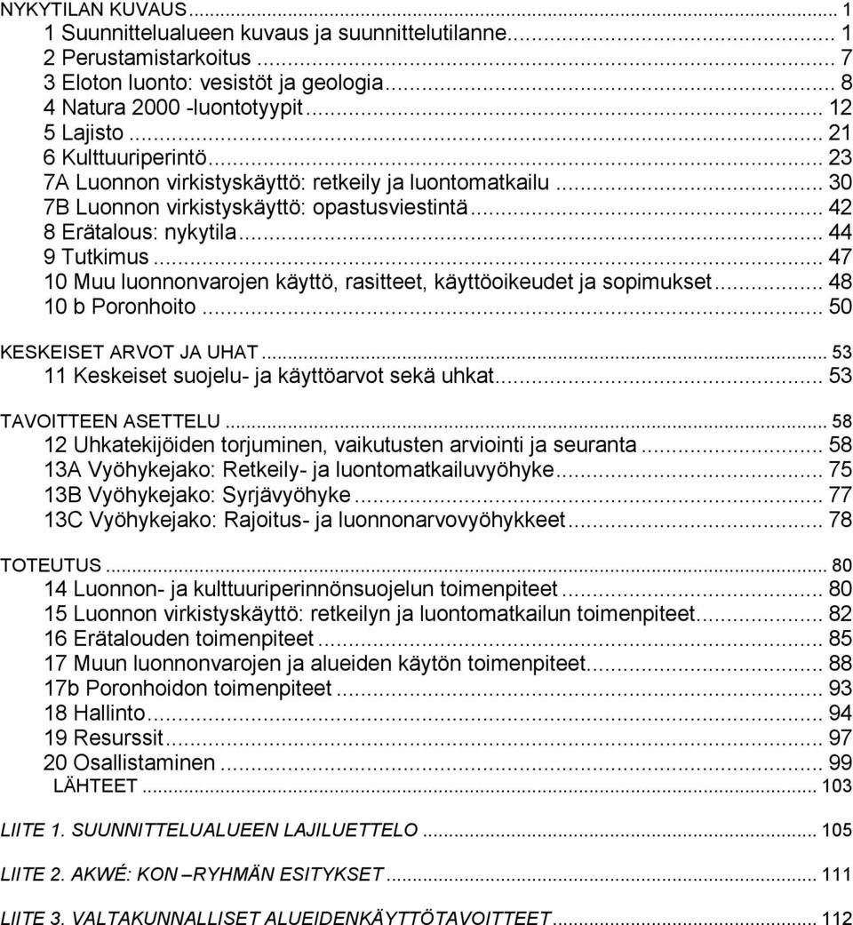 .. 47 10 Muu luonnonvarojen käyttö, rasitteet, käyttöoikeudet ja sopimukset... 48 10 b Poronhoito... 50 KESKEISET ARVOT JA UHAT... 53 11 Keskeiset suojelu- ja käyttöarvot sekä uhkat.