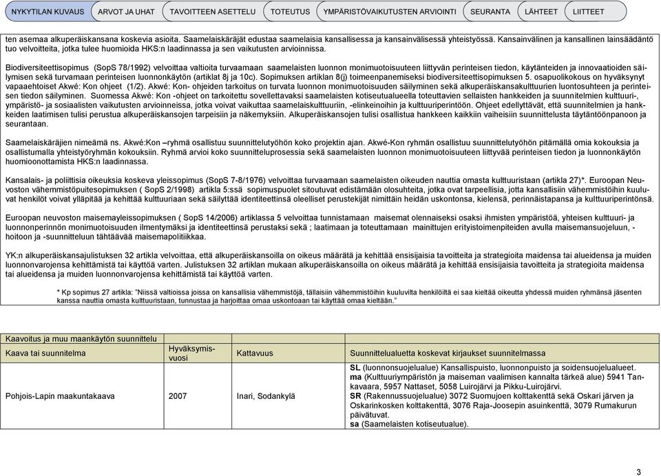 Biodiversiteettisopimus (SopS 78/1992) velvoittaa valtioita turvaamaan saamelaisten luonnon monimuotoisuuteen liittyvän perinteisen tiedon, käytänteiden ja innovaatioiden säilymisen sekä turvamaan