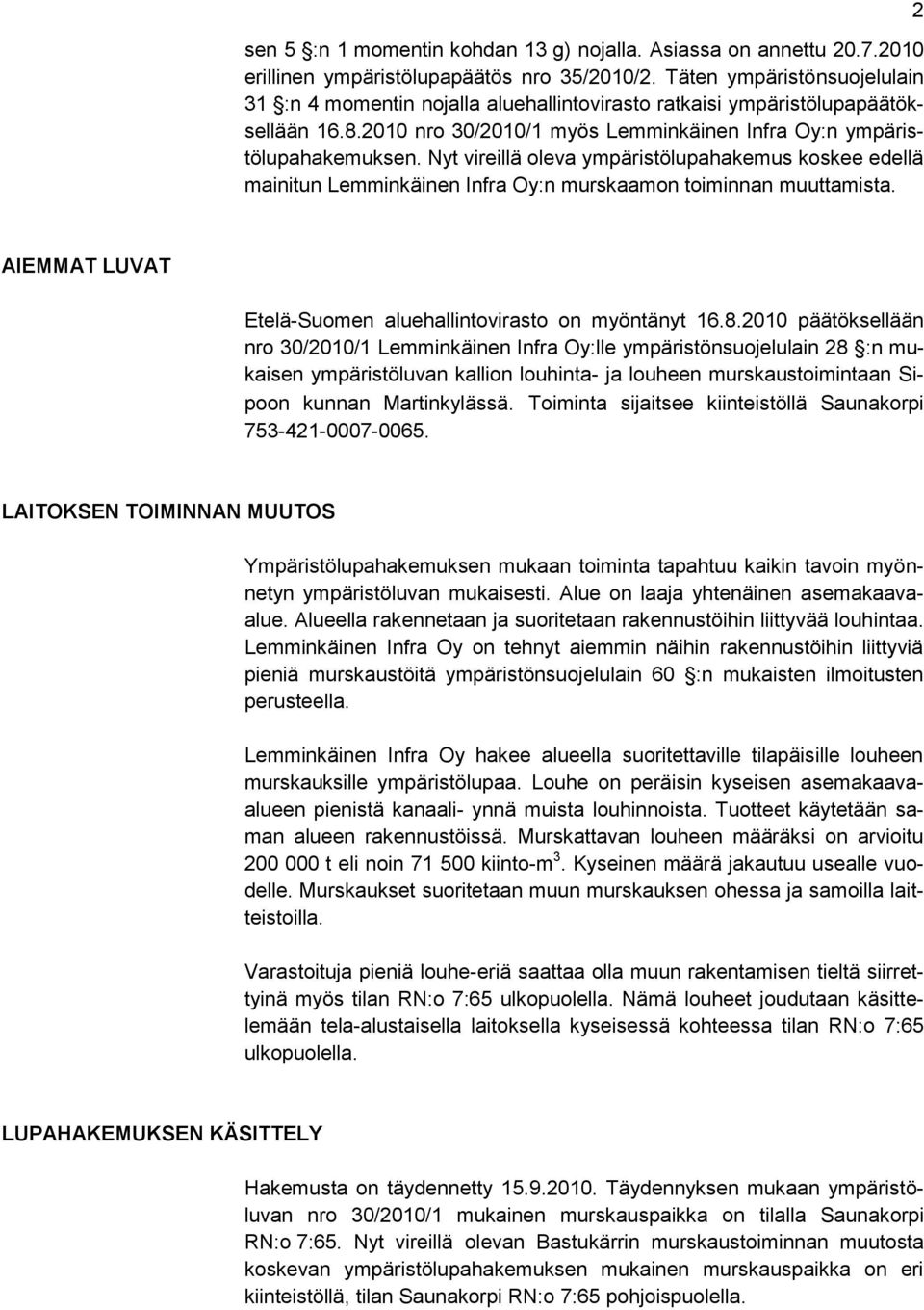 Nyt vireillä oleva ympäristölupahakemus koskee edellä mainitun Lemminkäinen Infra Oy:n murskaamon toiminnan muuttamista. 2 AIEMMAT LUVAT Etelä-Suomen aluehallintovirasto on myöntänyt 16.8.