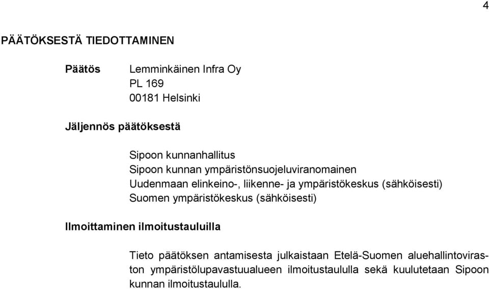 (sähköisesti) Suomen ympäristökeskus (sähköisesti) Ilmoittaminen ilmoitustauluilla Tieto päätöksen antamisesta