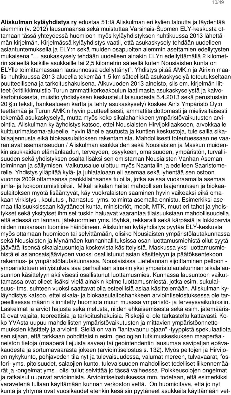 Kirjelmässä kyläyhdistys vaatii, että asukaskysely tehdään uudelleen asiantuntemuksella ja ELY:n sekä muiden osapuolten aiemmin asettamien edellytysten mukaisena asukaskysely tehdään uudelleen