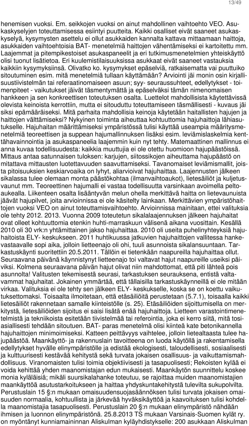 kartoitettu mm. Laajemmat ja pitempikestoiset asukaspaneelit ja eri tutkimusmenetelmien yhteiskäyttö olisi tuonut lisätietoa.