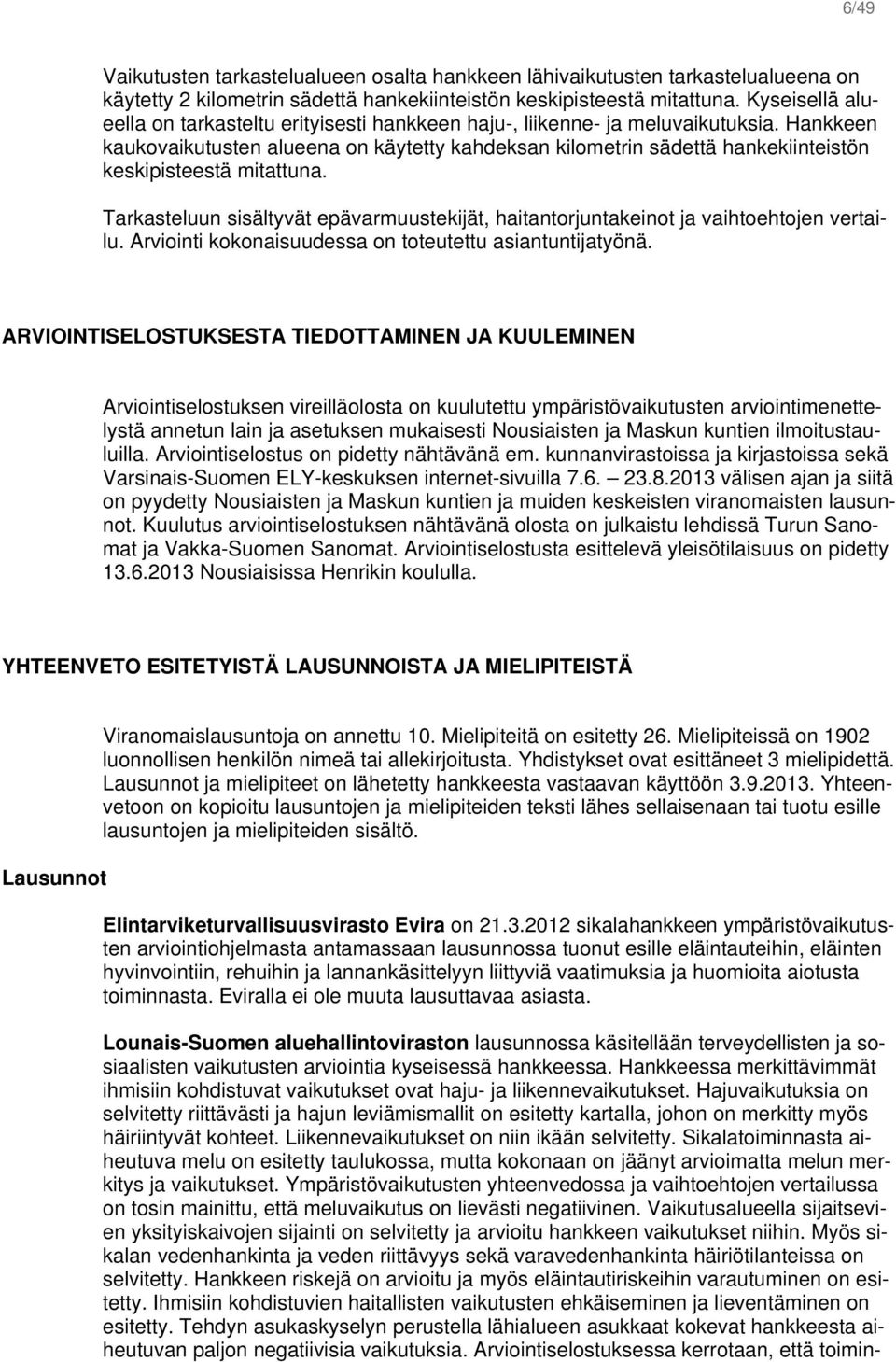 Hankkeen kaukovaikutusten alueena on käytetty kahdeksan kilometrin sädettä hankekiinteistön keskipisteestä mitattuna.