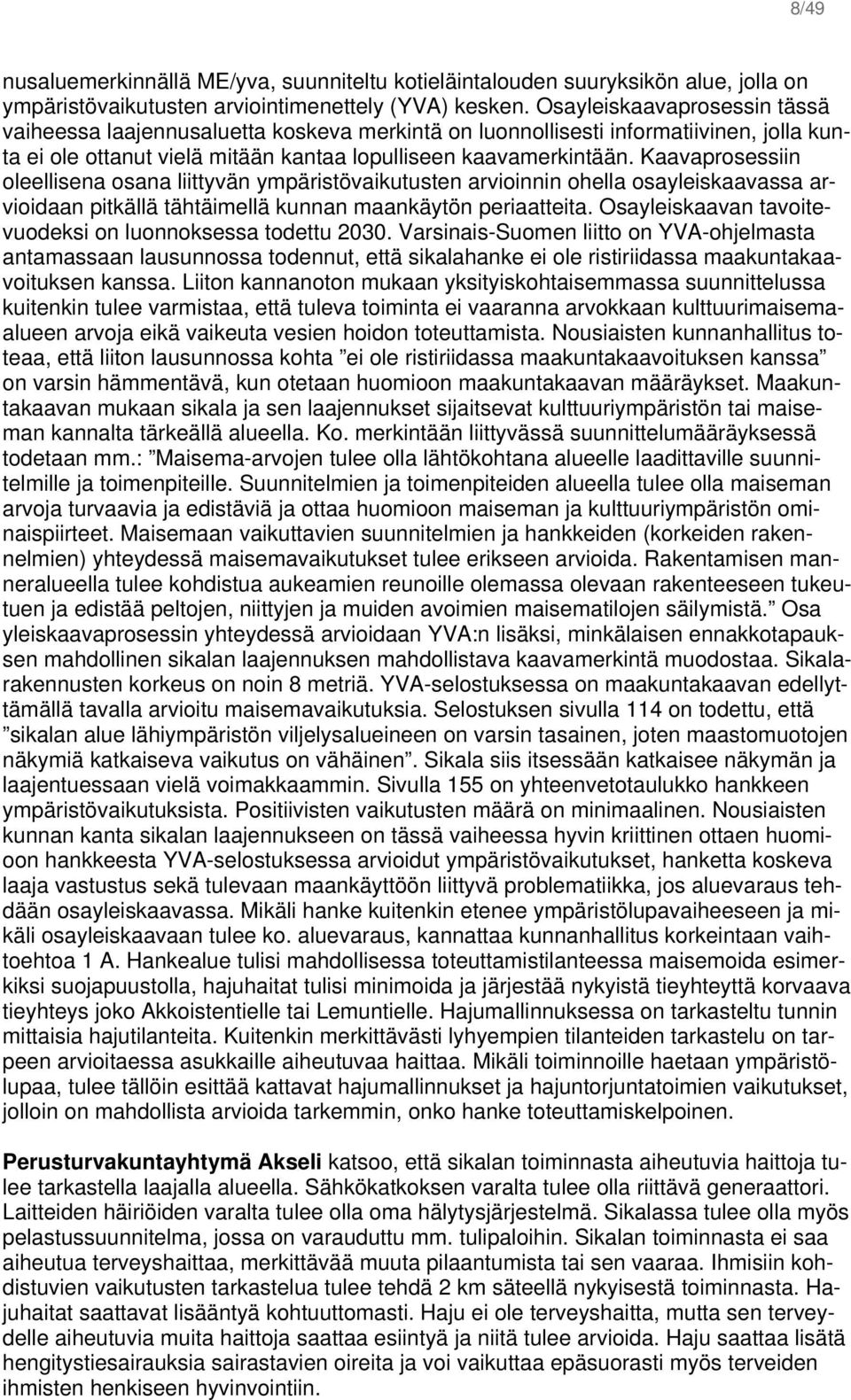 Kaavaprosessiin oleellisena osana liittyvän ympäristövaikutusten arvioinnin ohella osayleiskaavassa arvioidaan pitkällä tähtäimellä kunnan maankäytön periaatteita.