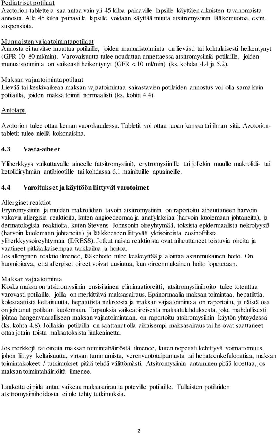 Munuaisten vajaatoimintapotilaat Annosta ei tarvitse muuttaa potilaille, joiden munuaistoiminta on lievästi tai kohtalaisesti heikentynyt (GFR 10 80 ml/min).